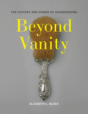 Beyond Vanity: The History and Power of Hairdressing by Block, Elizabeth L.