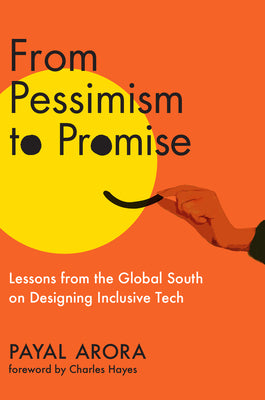 From Pessimism to Promise: Lessons from the Global South on Designing Inclusive Tech -- Payal Arora, Hardcover