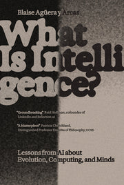 What Is Intelligence?: Lessons from AI about Evolution, Computing, and Minds by Aguera Y. Arcas, Blaise