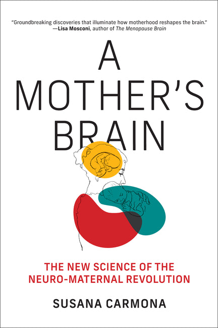 A Mother's Brain: The New Science of the Neuro-Maternal Revolution -- Susana Carmona, Hardcover