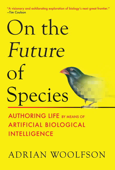 On the Future of Species: Authoring Life by Means of Artificial Biological Intelligence -- Adrian Woolfson, Hardcover