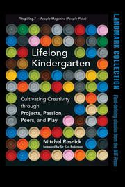 Lifelong Kindergarten: Cultivating Creativity Through Projects, Passion, Peers, and Play by Resnick, Mitchel