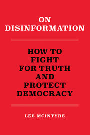 On Disinformation: How to Fight for Truth and Protect Democracy by McIntyre, Lee