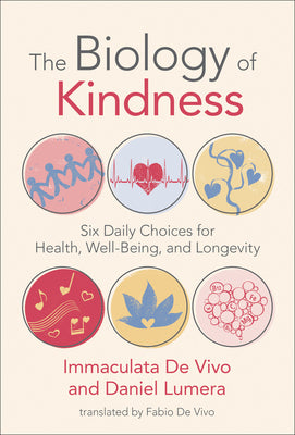 The Biology of Kindness: Six Daily Choices for Health, Well-Being, and Longevity -- Immaculata de Vivo, Paperback