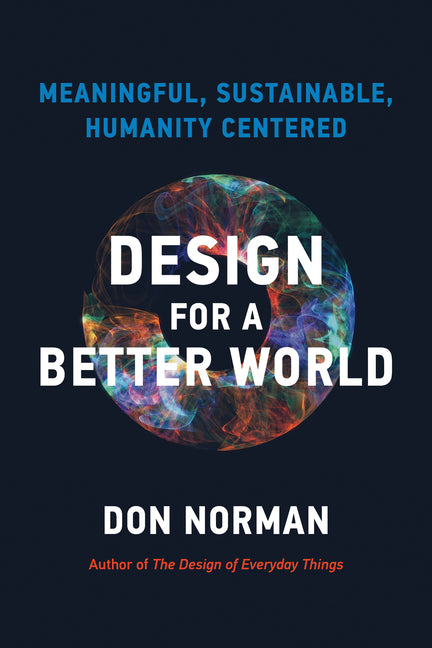 Design for a Better World: Meaningful, Sustainable, Humanity Centered -- Donald A. Norman, Paperback
