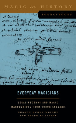 Everyday Magicians: Legal Records and Magic Manuscripts from Tudor England by Wright, Sharon Hubbs
