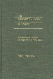 The Internationalization of Capital: Imperialism and Capitalist Development on a World Scale by Berberoglu, Berch