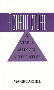 Acupuncture: A Viable Medical Alternative by Cargill, Marie E.
