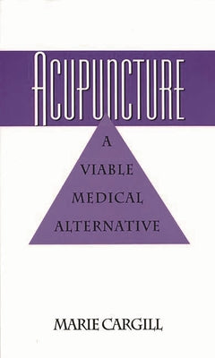 Acupuncture: A Viable Medical Alternative by Cargill, Marie E.