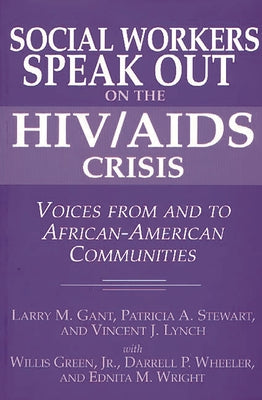 Social Workers Speak Out on the HIV/AIDS Crisis: Voices from and to African-American Communities by Gant, Larry M.