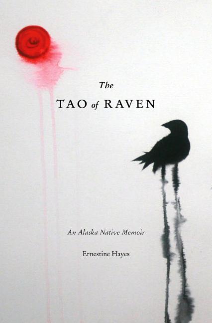 The Tao of Raven: An Alaska Native Memoir -- Ernestine Hayes, Paperback