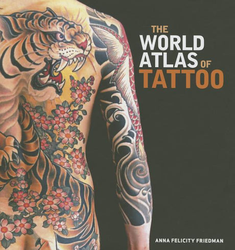 The World Atlas of Tattoo -- Anna Felicity Friedman, Hardcover