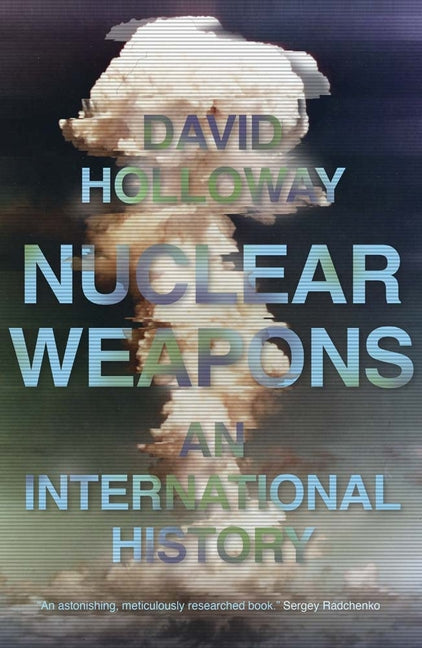 Nuclear Weapons: An International History -- David Holloway, Hardcover
