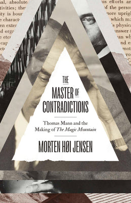 The Master of Contradictions: Thomas Mann and the Making of the Magic Mountain by Jensen, Morten Høi