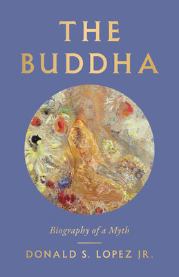 The Buddha: Biography of a Myth by Lopez, Donald S.