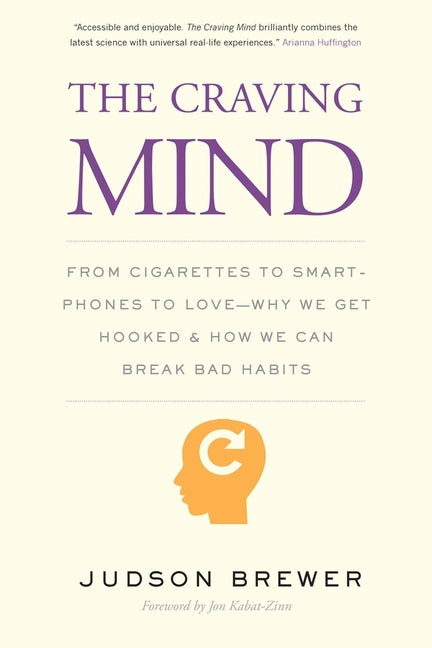 The Craving Mind: From Cigarettes to Smartphones to Love - Why We Get Hooked and How We Can Break Bad Habits -- Judson Brewer, Paperback