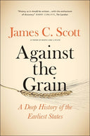 Against the Grain: A Deep History of the Earliest States -- James C. Scott, Paperback