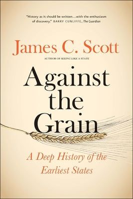 Against the Grain: A Deep History of the Earliest States -- James C. Scott, Paperback