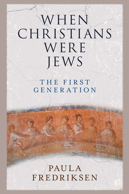 When Christians Were Jews: The First Generation -- Paula Fredriksen, Paperback