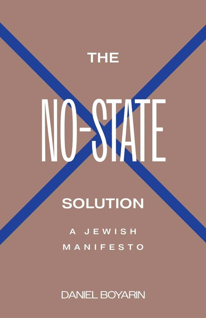 The No-State Solution: A Jewish Manifesto by Boyarin, Daniel