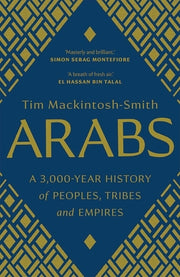 Arabs: A 3,000-Year History of Peoples, Tribes and Empires by Mackintosh-Smith, Tim