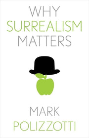 Why Surrealism Matters by Polizzotti, Mark