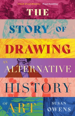 The Story of Drawing: An Alternative History of Art -- Susan Owens, Hardcover