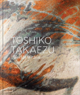 Toshiko Takaezu: Worlds Within -- Glenn Adamson, Hardcover