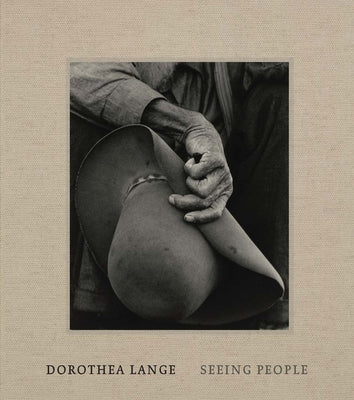 Dorothea Lange: Seeing People -- Philip Brookman, Hardcover