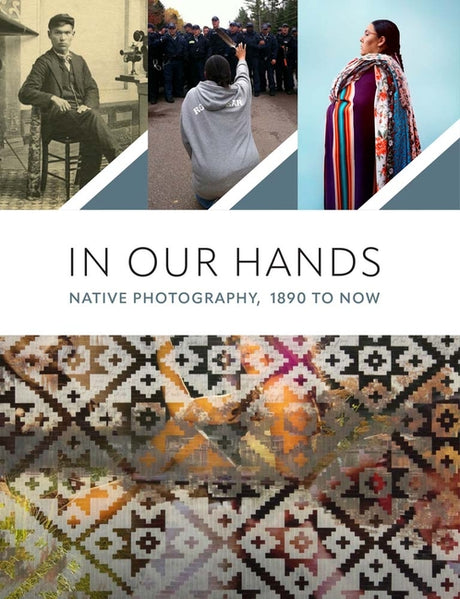 In Our Hands: Native Photography, 1890 to Now -- Jill Ahlberg Yohe, Paperback