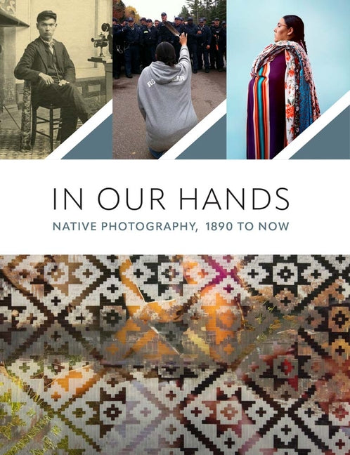 In Our Hands: Native Photography, 1890 to Now -- Jill Ahlberg Yohe, Paperback