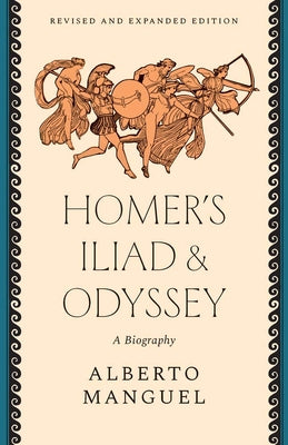 Homer's Iliad and Odyssey: A Biography -- Alberto Manguel, Paperback