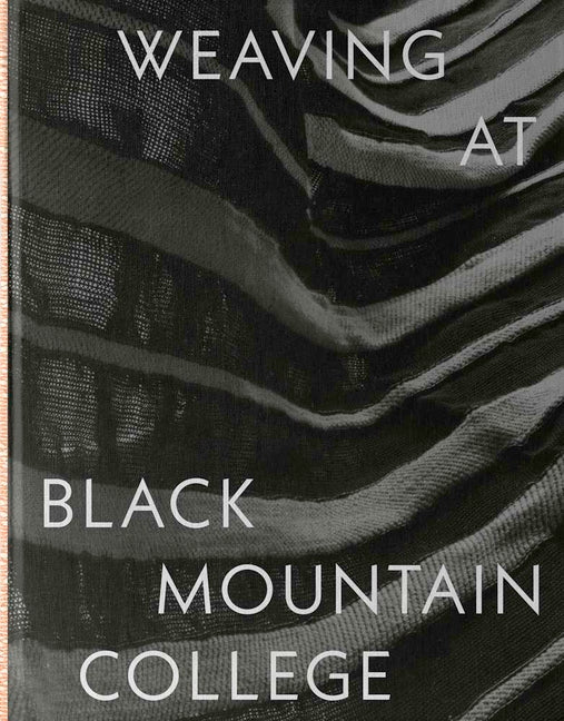 Weaving at Black Mountain College: Anni Albers, Trude Guermonprez, and Their Students -- Michael Beggs, Hardcover