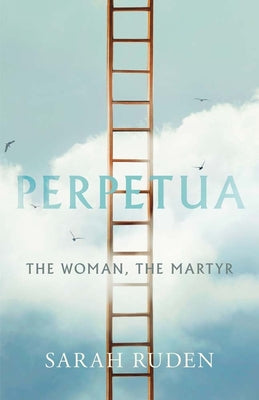 Perpetua: The Woman, the Martyr by Ruden, Sarah