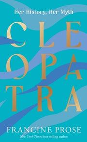 Cleopatra: Her History, Her Myth by Prose, Francine