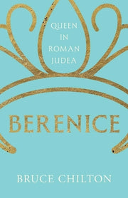 Berenice: Queen in Roman Judea by Chilton, Bruce