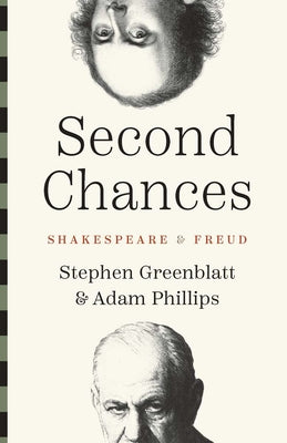 Second Chances: Shakespeare and Freud -- Stephen Greenblatt, Hardcover
