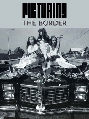 Picturing the Border -- Nadiah Rivera Fellah, Hardcover