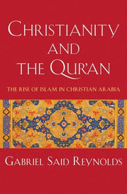Christianity and the Qur'an: The Rise of Islam in Christian Arabia by Reynolds, Gabriel Said