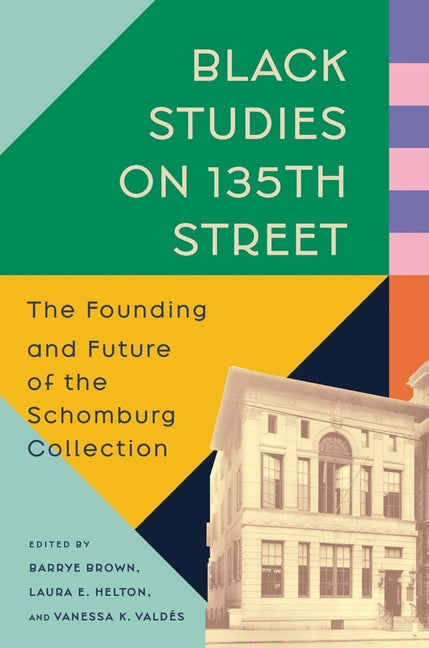 Black Studies on 135th Street: The Founding and Future of the Schomburg Collection -- Barrye Brown, Hardcover