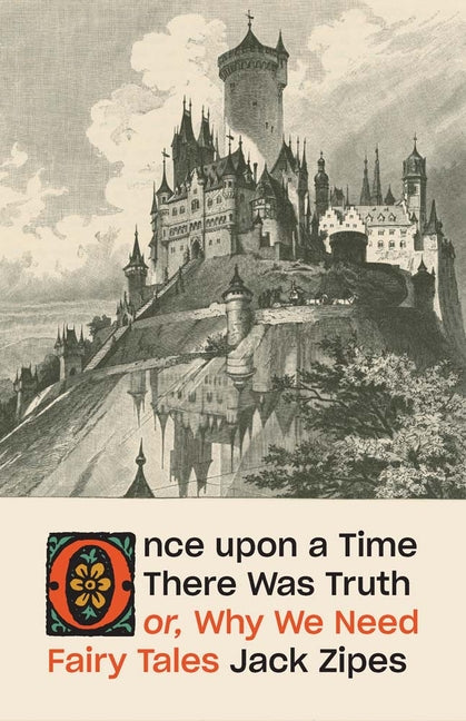 Once Upon a Time There Was Truth: Or, Why We Need Fairy Tales -- Jack Zipes, Hardcover