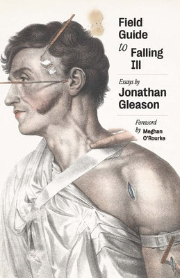 Field Guide to Falling Ill: Essays by Gleason, Jonathan