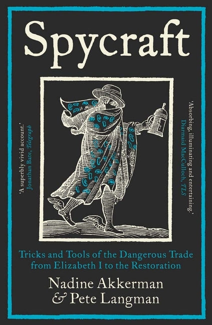 Spycraft: Tricks and Tools of the Dangerous Trade from Elizabeth I to the Restoration -- Nadine Akkerman, Paperback