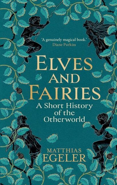 Elves and Fairies: A Short History of the Otherworld by Egeler, Matthias