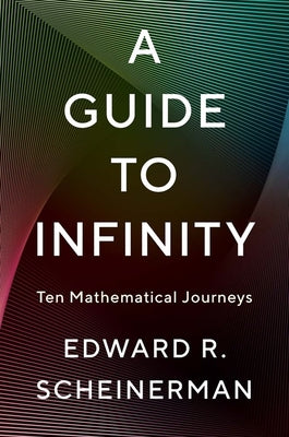 A Guide to Infinity: Ten Mathematical Journeys by Scheinerman, Edward R.