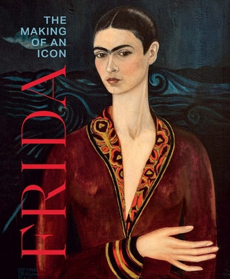 Frida: The Making of an Icon -- Mari Carmen Ramirez, Hardcover