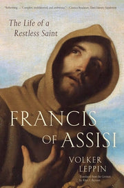Francis of Assisi: The Life of a Restless Saint by Leppin, Volker