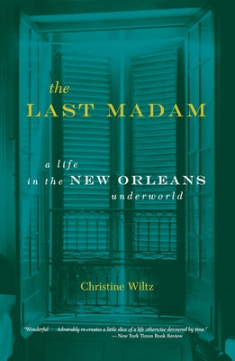 The Last Madam: A Life in the New Orleans Underworld -- Christine Wiltz, Paperback