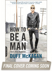 How to Be a Man: (And Other Illusions) by McKagan, Duff