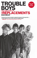 Trouble Boys: The True Story of the Replacements -- Bob Mehr, Paperback